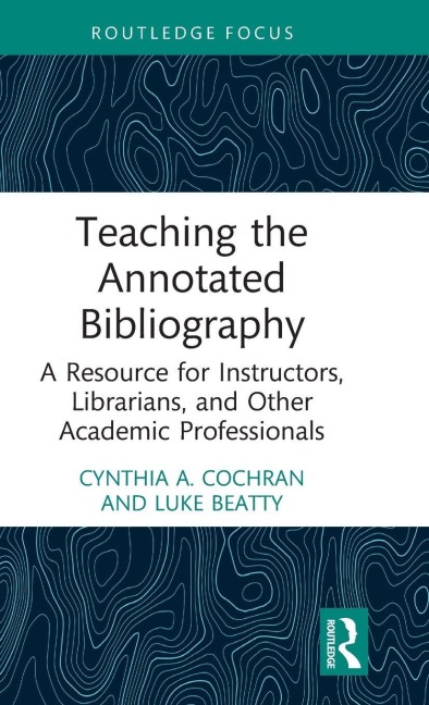 Teaching the Annotated Bibliography - Cynthia A. Cochran, Luke Beatty