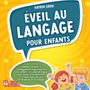 Cover-Bild zum Titel 'Éveil au langage pour enfants: Comment stimuler le développement linguistique de votre enfant - Le coach de langue pour réussir à la maternelle et à l'école (avec des jeux d'orthophonie & de langage)' von 'Katrin Gross'