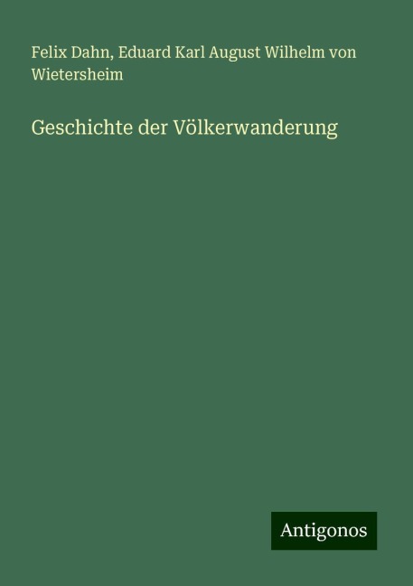 Geschichte der Völkerwanderung - Felix Dahn, Eduard Karl August Wilhelm von Wietersheim