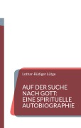 Auf der Suche nach Gott: Eine spirituelle Autobiographie - Lothar-Rüdiger Lütge