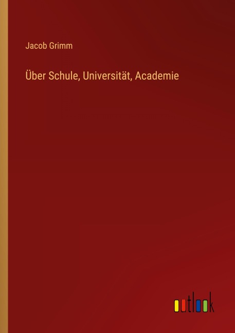 Über Schule, Universität, Academie - Jacob Grimm