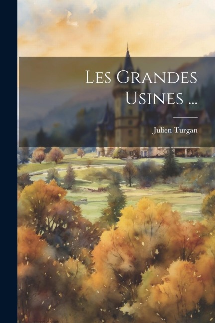 Les Grandes Usines ... - Julien Turgan