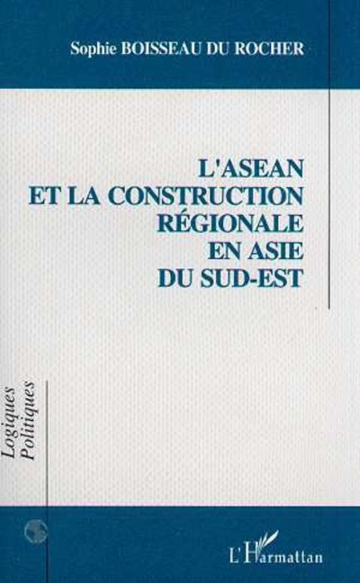 L'asean et la Construction Régionale en Asie du Sud-Est - Boisseau Du Rocher