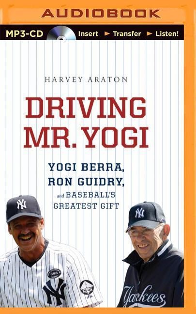 Driving Mr. Yogi: Yogi Berra, Ron Guidry, and Baseball's Greatest Gift - Harvey Araton