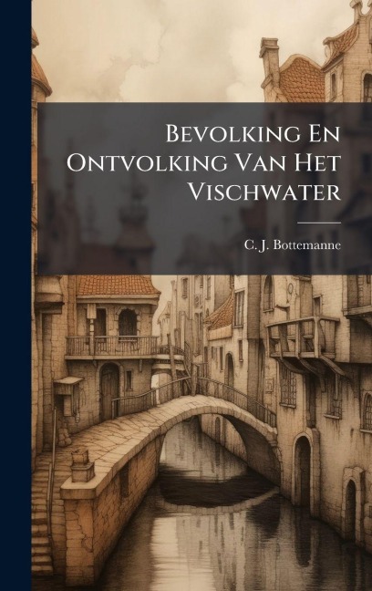 Bevolking En Ontvolking Van Het Vischwater - C J Bottemanne