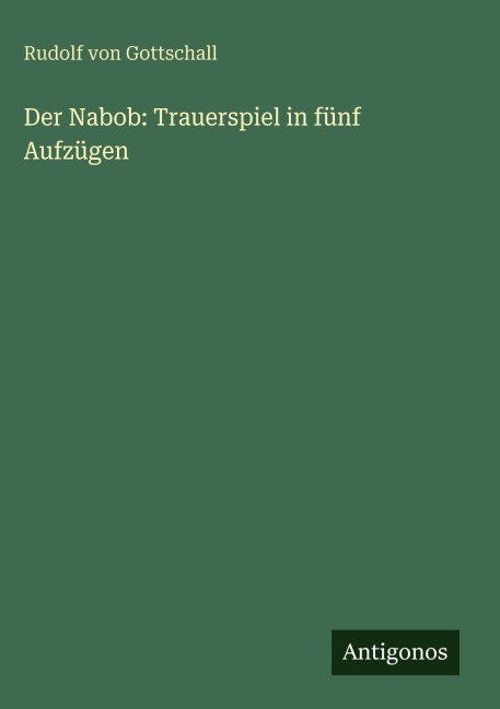 Der Nabob: Trauerspiel in fünf Aufzügen - Rudolf Von Gottschall