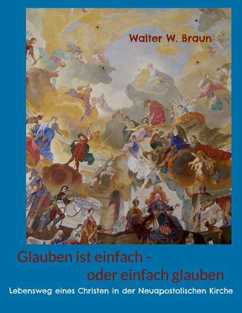 Glauben ist einfach - oder einfach glauben - Walter W. Braun