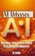 AI Odyssey: The Rise, Impact, and Future of Artificial Intelligence (AI Horizons: Artificial Intelligence Future Unveiled in 2025, #2) - Ai Guru