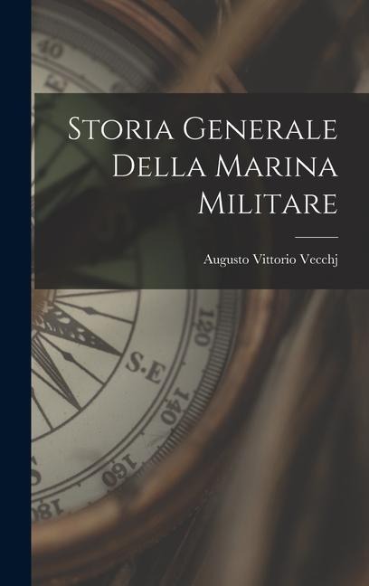 Storia Generale Della Marina Militare - Augusto Vittorio Vecchj