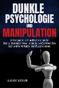 DUNKLE PSYCHOLOGIE UND MANIPULATION: Verteidigen Sie sich und beherrschen Sie Manipulationstechniken. Lernen Sie, wie Sie Menschen lesen und ihr Verhalten beeinflussen können. - Ludwig Weiner