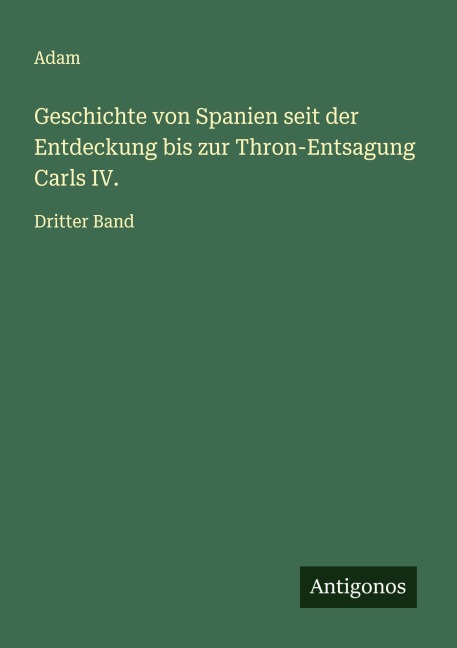 Geschichte von Spanien seit der Entdeckung bis zur Thron-Entsagung Carls IV. - Adam