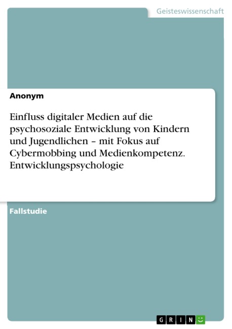Einfluss digitaler Medien auf die psychosoziale Entwicklung von Kindern und Jugendlichen - mit Fokus auf Cybermobbing und Medienkompetenz. Entwicklungspsychologie - 