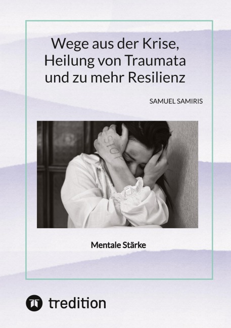 Wege aus der Krise, Heilung von Traumata und zu mehr Resilienz - Sami Duymaz, Samuel Samiris
