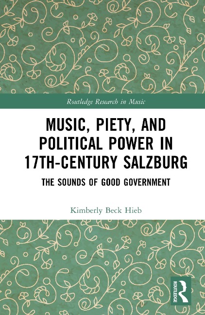 Music, Piety, and Political Power in 17th-Century Salzburg - Kimberly Beck Hieb