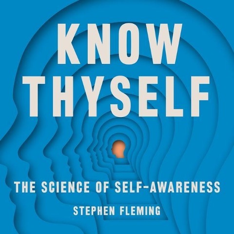 Know Thyself: The Science of Self-Awareness - Stephen Fleming