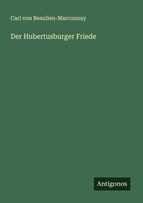Der Hubertusburger Friede - Carl Von Beaulieu-Marconnay