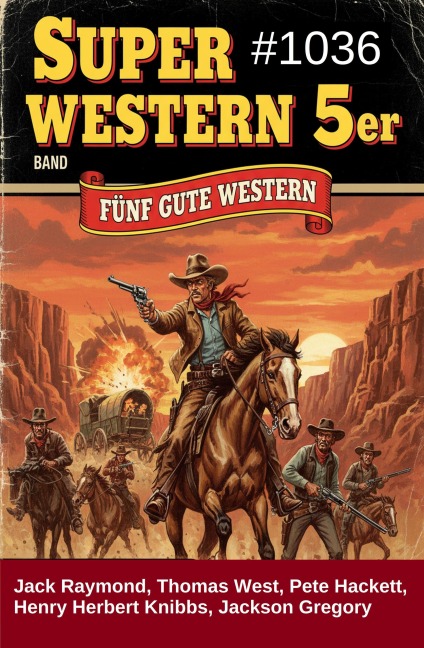 Super Western 5er Band 1036 - Fünf gute Western - Jack Raymond, Thomas West, Jackson Gregory, Pete Hackett, Henry Herbert Knibbs