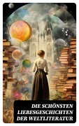 Cover-Bild zum Titel 'Die schönsten Liebesgeschichten der Weltliteratur' von 'Johann Wolfgang von Goethe, Nathaniel Hawthorne, Gabriele D'Annunzio, Eugenie Marlitt, Leo Tolstoi'