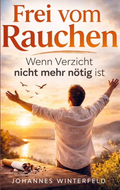 Frei vom Rauchen - wenn Verzicht nicht mehr nötig ist - Johannes Winterfeld