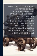 Cover-Bild zum Titel 'Nieuwe Vestingbouw, Op Een Natte of Lage Horisont; Welke Op Driederleye Manieren Getoont Wordt in 't Fortificeren Der Binnengroote Van De Fransche Royale Ses-Hoek ... Als Mede Hoe Men Tegenwoordig Langs Een Zee of Rivier Fortificeert ... Ider Methode Geat' von ''