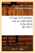 Cover-Bild zum Titel 'L'Usage de l'Astrolabe, Avec Un Petit Traicté de la Sphère, (Éd.1617)' von 'Dominique Jacquinot'