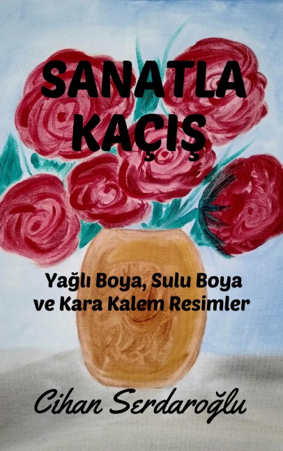 Sanatla Kaçis: Yagli Boya, Sulu Boya ve Kara Kalem Resimler - Cihan Serdaroglu