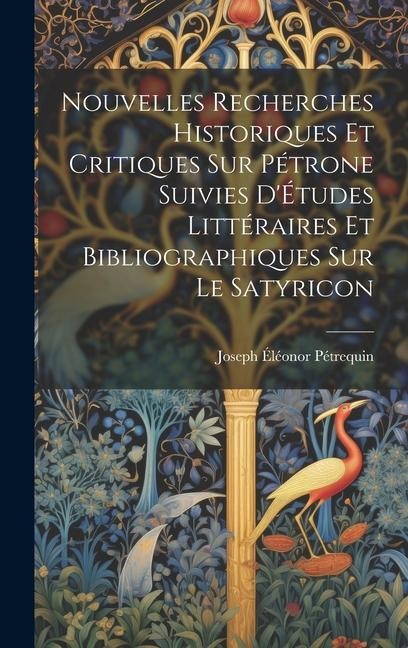 Nouvelles Recherches Historiques Et Critiques Sur Pétrone Suivies D'Études Littéraires Et Bibliographiques Sur Le Satyricon - Joseph Éléonor Pétrequin