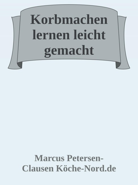 Korbmachen lernen leicht gemacht - Marcus PC Petersen - Clausen