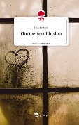 (Im)perfect Illusion. Life is a Story - story.one - Lisa Leitner