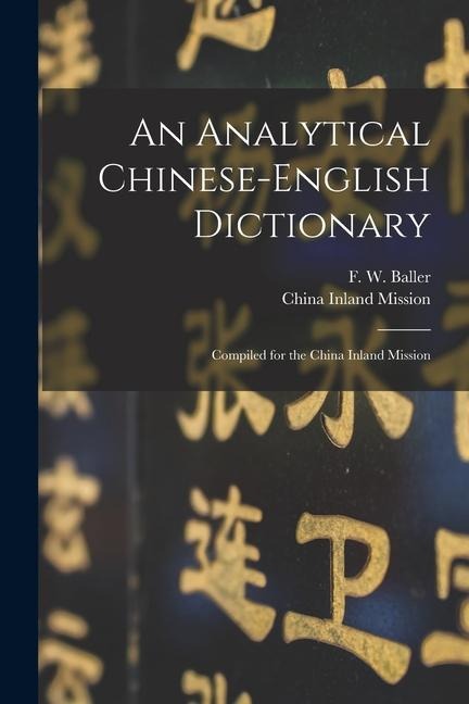 An Analytical Chinese-English Dictionary: Compiled for the China Inland Mission - F. W. Baller