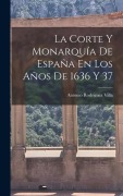 Cover-Bild zum Titel 'La Corte Y Monarquía De España En Los Años De 1636 Y 37' von 'Antonio Rodríguez Villa'