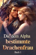 Cover-Bild zum Titel 'Die dem Alpha bestimmte Drachenfrau Buch 1' von 'Suélly'