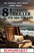 8 Romantic Thriller für den Strand 2023: Romanpaket - Alfred Bekker, Ann Murdoch, Steve Hogan