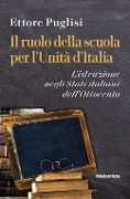 Il ruolo della scuola per l'Unità d'Italia. L'istruzione negli Stati italiani dell'Ottocento - Ettore Puglisi