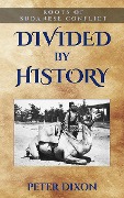 Divided by History: Roots of Sudanese Conflict - Peter Dixon