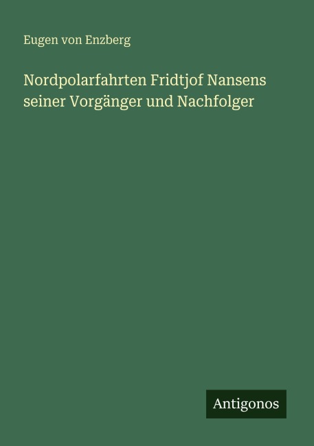 Nordpolarfahrten Fridtjof Nansens seiner Vorgänger und Nachfolger - Eugen Von Enzberg