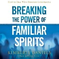 Breaking the Power of Familiar Spirits: How to Deal with Demonic Conspiracies - Kimberly Daniels