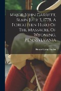 Cover-Bild zum Titel 'Major John Garrett, Slain July 3, 1778. A Forgotten Hero Of The Massacre Of Wyoming, Pennsylvania' von ''