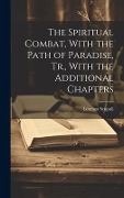 The Spiritual Combat, With the Path of Paradise, Tr., With the Additional Chapters - Lorenzo Scupoli