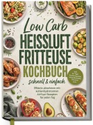 Cover-Bild zum Titel 'Low Carb Heißluftfritteuse Kochbuch - schnell & einfach: Effektiv abnehmen mit kohlenhydratarmen Airfryer Rezepten für jeden Tag' von 'Lorina Heikens'