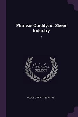 Phineas Quiddy; or Sheer Industry - John Poole