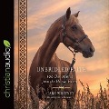 Unbridled Faith: 100 Devotions from the Horse Farm - Cara Whitney