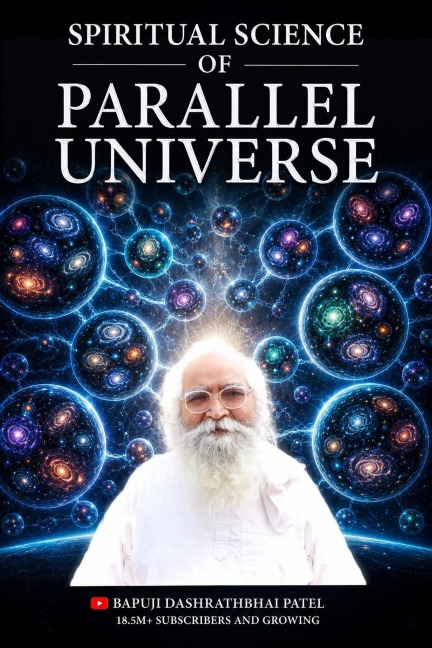 Spiritual Science of Parallel Universe - Bapuji Dashrathbhai Patel