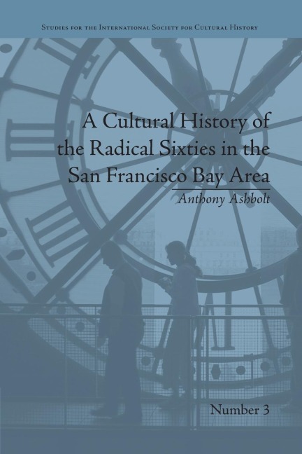 A Cultural History of the Radical Sixties in the San Francisco Bay Area - Anthony Ashbolt
