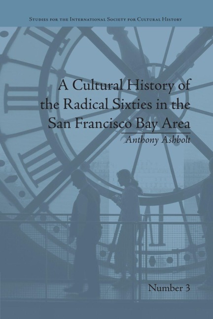 A Cultural History of the Radical Sixties in the San Francisco Bay Area - Anthony Ashbolt