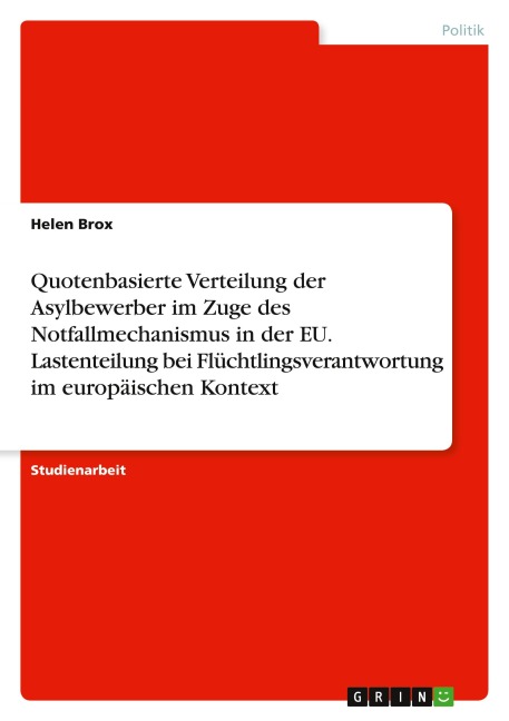 Quotenbasierte Verteilung der Asylbewerber im Zuge des Notfallmechanismus in der EU. Lastenteilung bei Flüchtlingsverantwortung im europäischen Kontext - Helen Brox