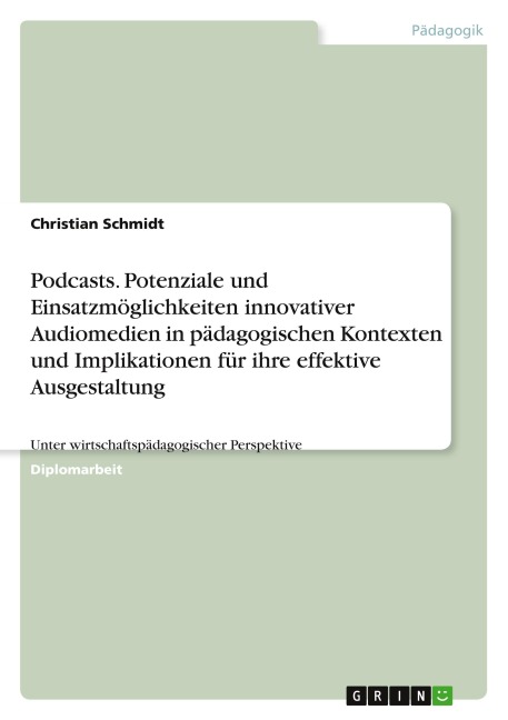 Podcasts. Potenziale und Einsatzmöglichkeiten innovativer Audiomedien in pädagogischen Kontexten und Implikationen für ihre effektive Ausgestaltung - Christian Schmidt