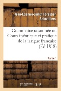 Cover-Bild zum Titel 'Grammaire Raisonnée Ou Cours Théorique Et Pratique de la Langue Française- Partie 1' von 'Jean-Étienne-Judith Forestier Boinvilliers'
