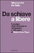 Da schiave a libere. Il prodigio della redenzione nel pensiero e nell'opera di madre Anna Figus - Alessandra de Valle