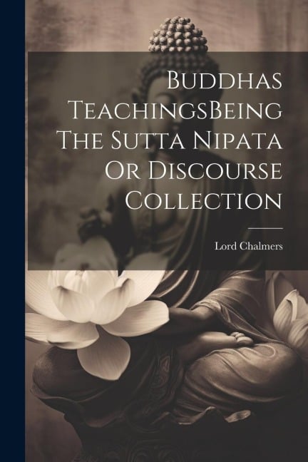 Buddhas TeachingsBeing The Sutta Nipata Or Discourse Collection - Lord Chalmers